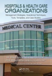 Hospitals & Health Care Organizations : Management Strategies, Operational Techniques, Tools, Templates, and Case Studies