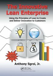 The Innovative Lean Enterprise : Using the Principles of Lean to Create and Deliver Innovation to Customers