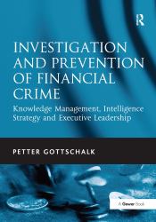 Investigation and Prevention of Financial Crime : Knowledge Management, Intelligence Strategy and Executive Leadership