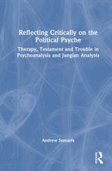 Reflecting Critically on the Political Psyche : Therapy, Testament and Trouble in Psychoanalysis and Jungian Analysis