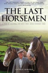 Last Horsemen : A Year at Sillywrea, Britain's Only Horse-Powered Farm