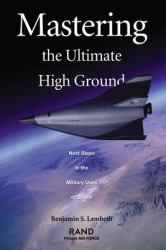 Mastering the Ultimate High Ground : Next Steps in the Military Use of Space