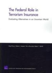 The Federal Role in Terrorism Insurance : Evaluating Alternatives in an Uncertain World