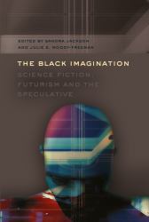 The Black Imagination : Science Fiction, Futurism and the Speculative