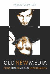 Old New Media : From Oral to Virtual Environments