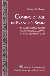 Coming of Age in Franco's Spain : Anti-Fascist Rites of Passage in Sender, Delibes, Laforet, Matute, and Martín Gaite