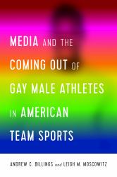 Media and the Coming Out of Gay Male Athletes in American Team Sports