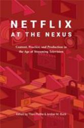 Netflix at the Nexus : Content, Practice, and Production in the Age of Streaming Television