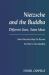 Nietzsche and the Buddha : Different Lives, Same Ideas (How Nietzsche May yet Become the West's Own Buddha)