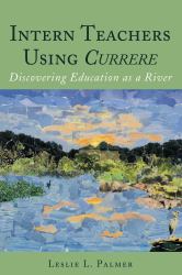 Intern Teachers Using Currere : Discovering Education As a River