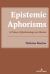 Epistemic Aphorisms : A Primer of Epistemology Via Maxims