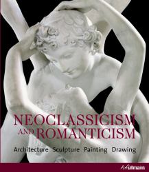 Neoclassicism and Romanticism : Architecture - Sculpture - Painting - Drawing