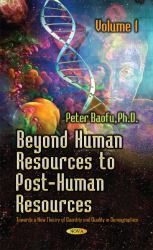 Beyond Human Resources to Post-Human Resources : Towards a New Theory of Quantity and Quality, Volume 1