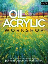 Oil and Acrylic Workshop : Classic and Contemporary Techniques for Painting Expressive Works of Art