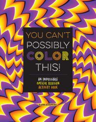 You Can't Possibly Color This! : An Impossible Optical Illusion Activity Book