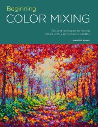 Portfolio: Beginning Color Mixing : Tips and Techniques for Mixing Vibrant Colors and Cohesive Palettes