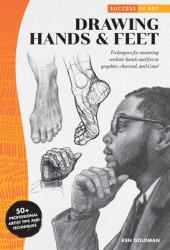 Success in Art: Drawing Hands and Feet : Techniques for Mastering Realistic Hands and Feet in Graphite, Charcoal, and Conte - 50+ Professional Artist Tips and Techniques