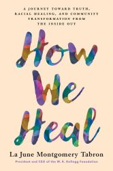 How We Heal : A Journey Toward Truth, Racial Healing, and Community Transformation from the Inside Out