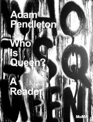 Adam Pendleton: Who Is Queen? : A Reader