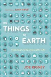 The Things of Earth : Treasuring God by Enjoying His Gifts