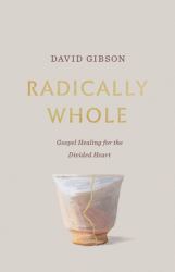 Radically Whole : Gospel Healing for the Divided Heart from the Book of James