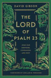 The Lord of Psalm 23 : Jesus Our Shepherd, Companion, and Host