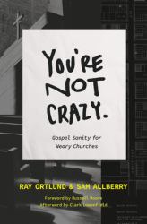 You're Not Crazy : Gospel Sanity for Weary Churches