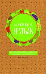 52 Simple Ways to Be Vegan : Easy Ways to Eat Natural, Save the Earth, and Live Cruelty-Free