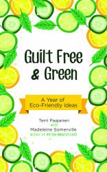 Guilt Free and Green : A Year of Eco-Friendly Ideas