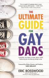 The Ultimate Guide for Gay Dads : Everything You Need to Know about LGBTQ Parenting but Are (Mostly) Afraid to Ask