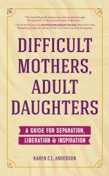 Difficult Mothers, Adult Daughters : (Narcissistic Mother or Borderline Personality Disorder, Mother Daughter Relationship Book)