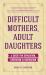 Difficult Mothers, Adult Daughters : (Narcissistic Mother or Borderline Personality Disorder, Mother Daughter Relationship Book)