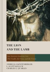 The Lion and the Lamb : New Testament Essentials from the Cradle, the Cross, and the Crown