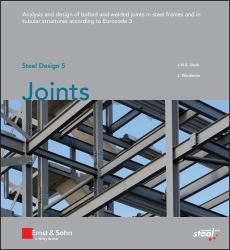 Steel Design 5: Joints : Analysis and Design of Bolted and Welded Joints in Steel Frames and in Tubular Structures According to Eurocode 3