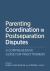 Parenting Coordination in Postseparation Disputes : A Comprehensive Guide for Practitioners