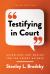 Testifying in Court : Guidelines and Maxims for the Expert Witness