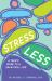 Stress Less : A Teen's Guide to a Calm Chill Life