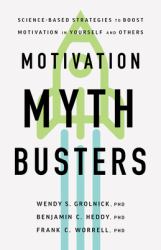 Motivation Myth Busters : Science-Based Strategies to Boost Motivation in Yourself and Others