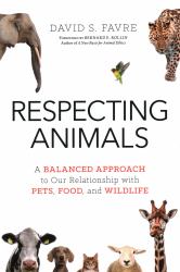 Respecting Animals : A Balanced Approach to Our Relationship with Pets, Food, and Wildlife