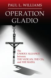 Operation Gladio : The Unholy Alliance Between the Vatican, the CIA, and the Mafia