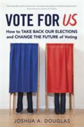 Vote for Us : How to Take Back Our Elections and Change the Future of Voting