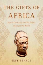 The Gifts of  African : How a Continent and Its People Changed the World