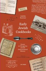 Early Jewish Cookbooks : Essays on Hungarian Jewish Gastronomical History