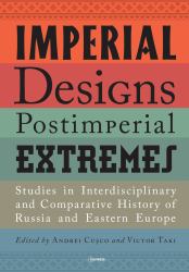 Imperial Designs, Postimperial Extremes : Studies in Interdisciplinary and Comparative History of Russia and Eastern Europe