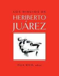 Los Dibujos de Heriberto Juarez / the Drawings of Heriberto Juarez