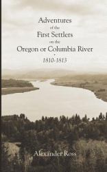 Adventures of the First Settlers on the Oregon or Columbia River, 1810-1813