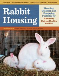 Rabbit Housing : Planning, Building, and Equipping Facilities for Humanely Raising Healthy Rabbits