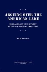 Arguing over the American Lake : Bureaucracy and Rivalry in the U. S. Pacific, 1945-1947