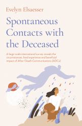 Spontaneous Contacts with the Deceased : A Large-Scale International Survey Reveals the Circumstances, Lived Experience and Beneficial Impact of after-Death Communications (ADCs)