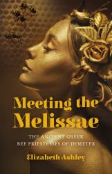 Meeting the Melissae : The Ancient Greek Bee Priestesses of Demeter